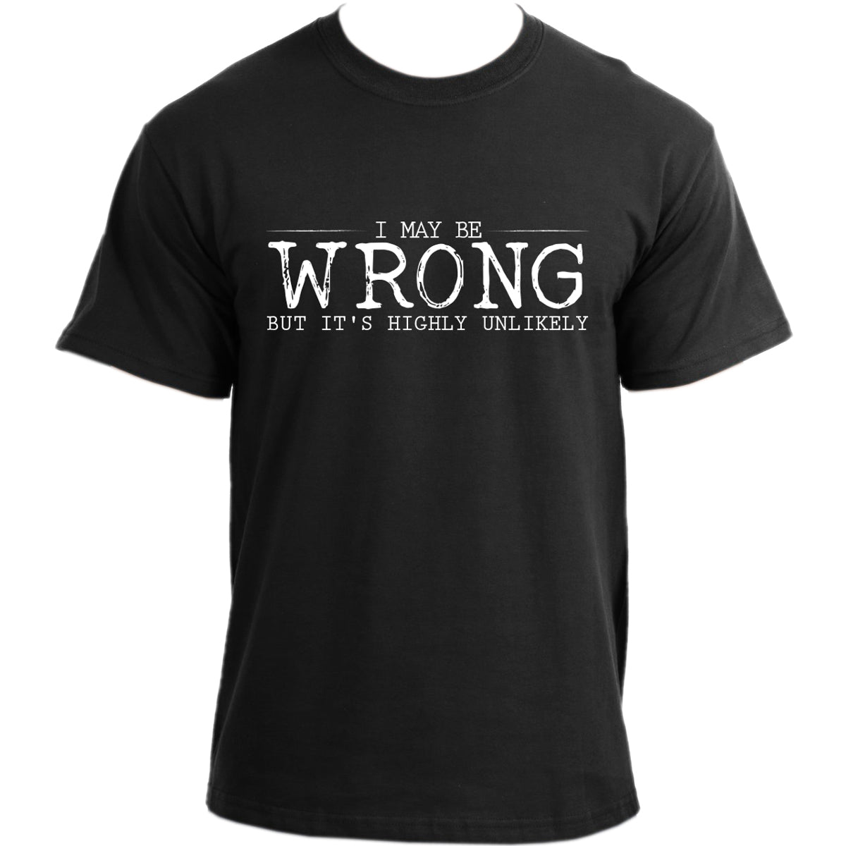 I May Be Wrong But It's Highly Unlikely T Shirt I Sarcasm Humor Funny Slogan T-Shirt